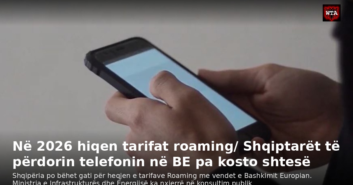 Në 2026 hiqen tarifat roaming/ Shqiptarët të përdorin telefonin në BE pa kosto shtesë