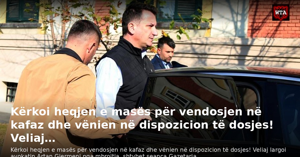 Kërkoi heqjen e masës për vendosjen në kafaz dhe vënien në dispozicion të dosjes! Veliaj…