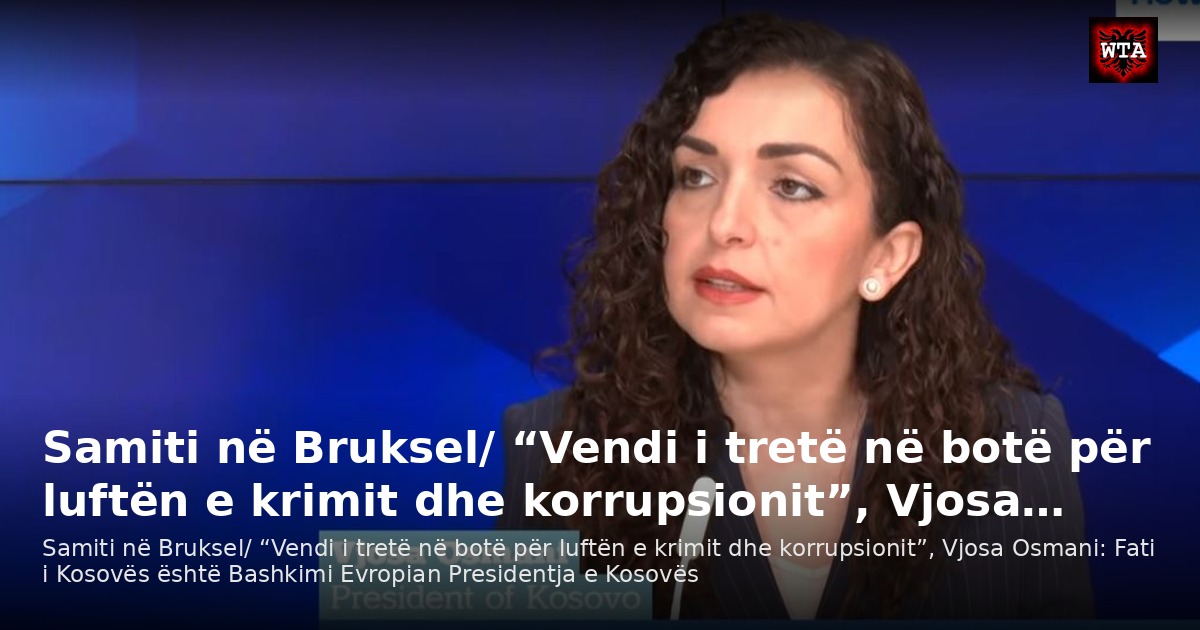Samiti në Bruksel/ “Vendi i tretë në botë për luftën e krimit dhe korrupsionit”, Vjosa…