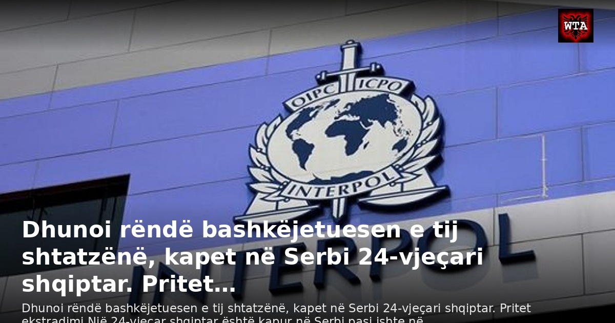 Dhunoi rëndë bashkëjetuesen e tij shtatzënë, kapet në Serbi 24-vjeçari shqiptar. Pritet…