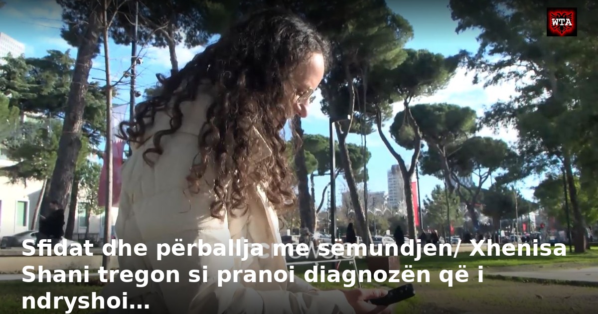 Sfidat dhe përballja me sëmundjen/ Xhenisa Shani tregon si pranoi diagnozën që i ndryshoi…