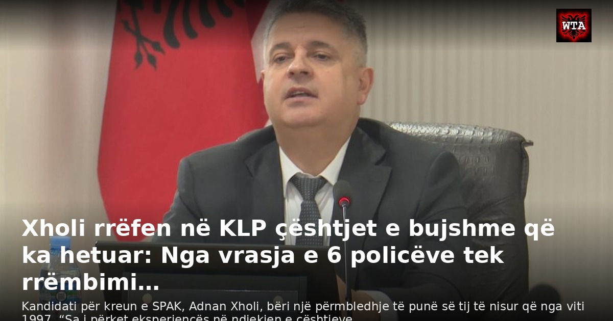 Xholi rrëfen në KLP çështjet e bujshme që ka hetuar: Nga vrasja e 6 policëve tek rrëmbimi…