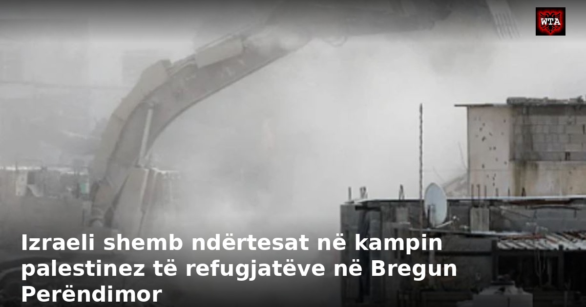 Izraeli shemb ndërtesat në kampin palestinez të refugjatëve në Bregun Perëndimor