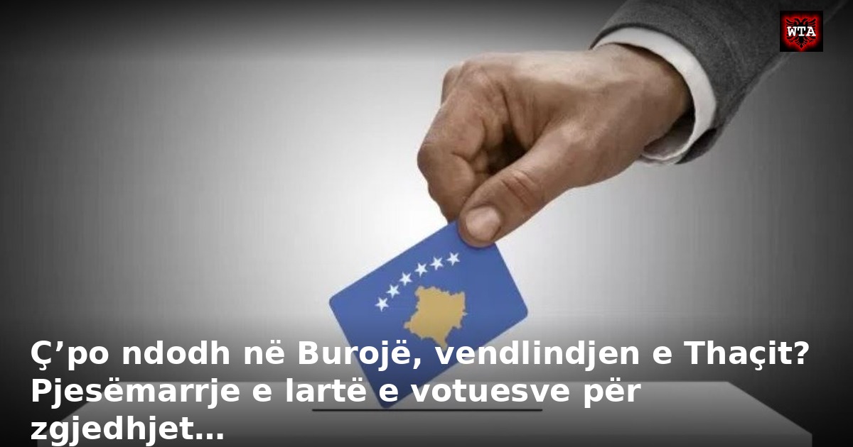 Ç’po ndodh në Burojë, vendlindjen e Thaçit? Pjesëmarrje e lartë e votuesve për zgjedhjet…