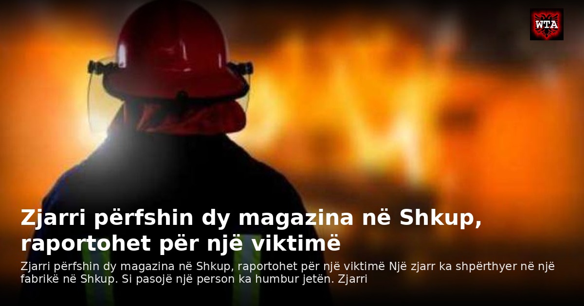Zjarri përfshin dy magazina në Shkup, raportohet për një viktimë