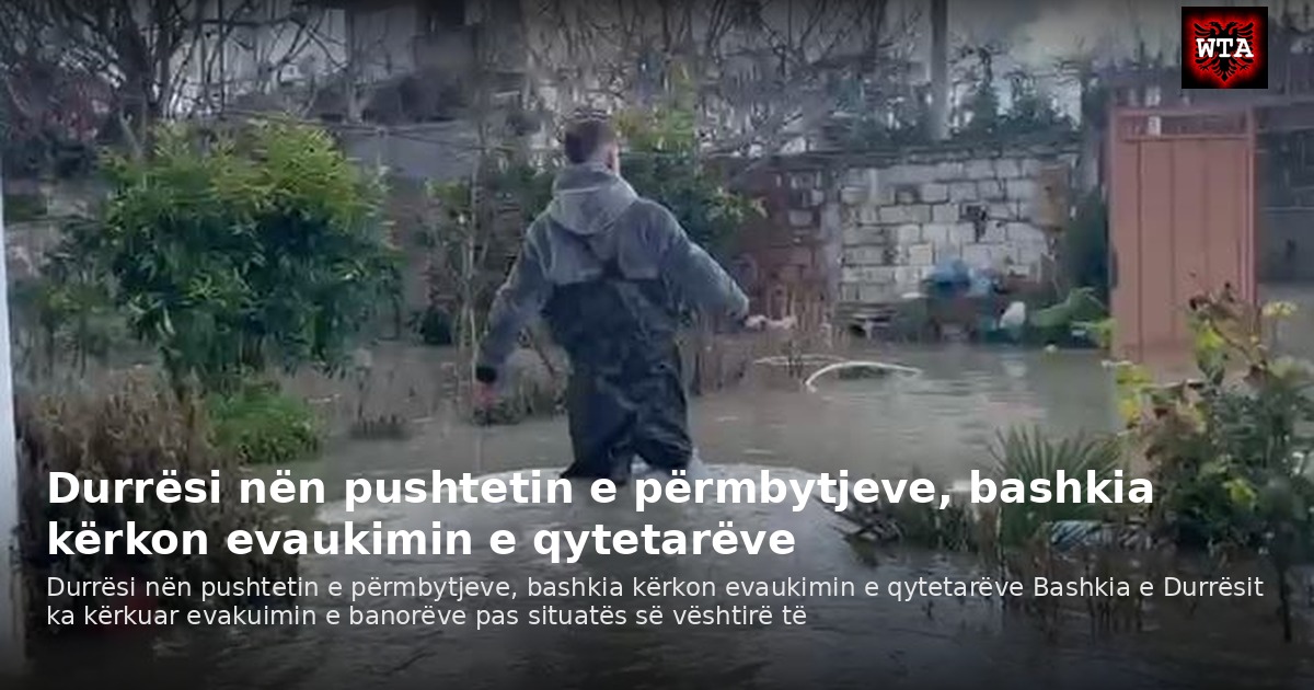 Durrësi nën pushtetin e përmbytjeve, bashkia kërkon evaukimin e qytetarëve