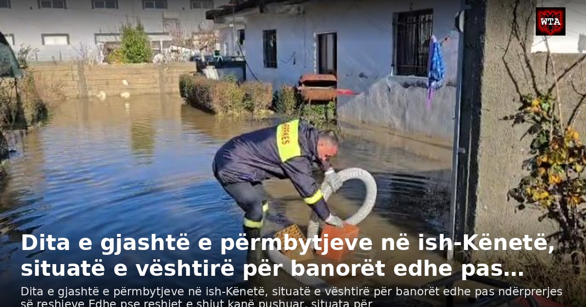 Dita e gjashtë e përmbytjeve në ish-Kënetë, situatë e vështirë për banorët edhe pas…