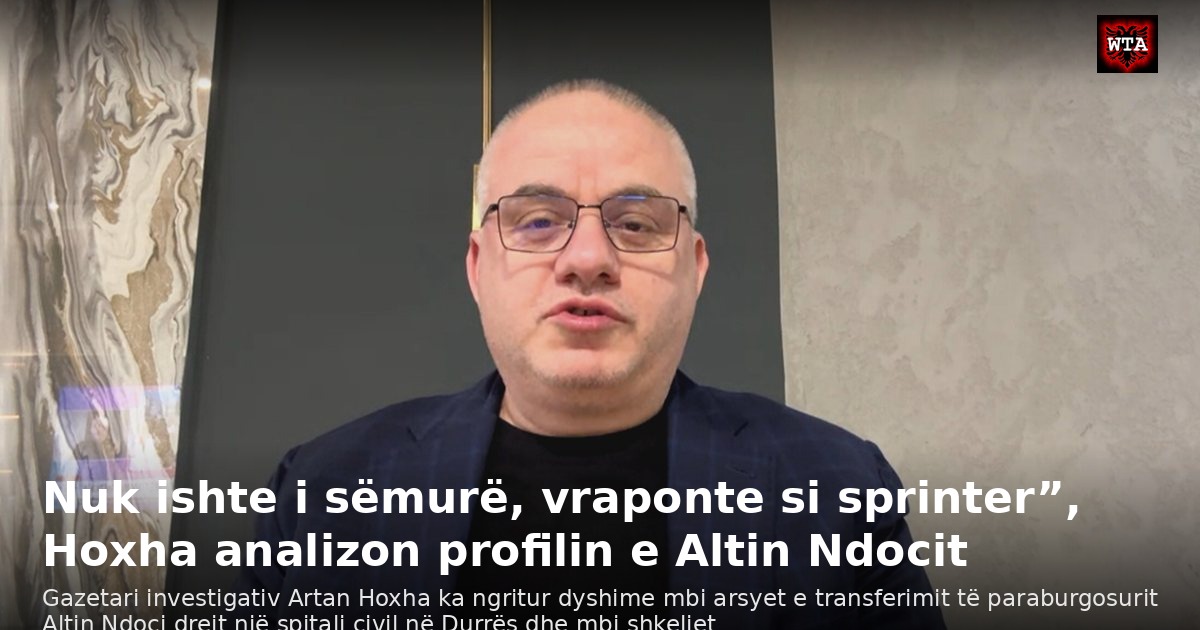 Nuk ishte i sëmurë, vraponte si sprinter”, Hoxha analizon profilin e Altin Ndocit