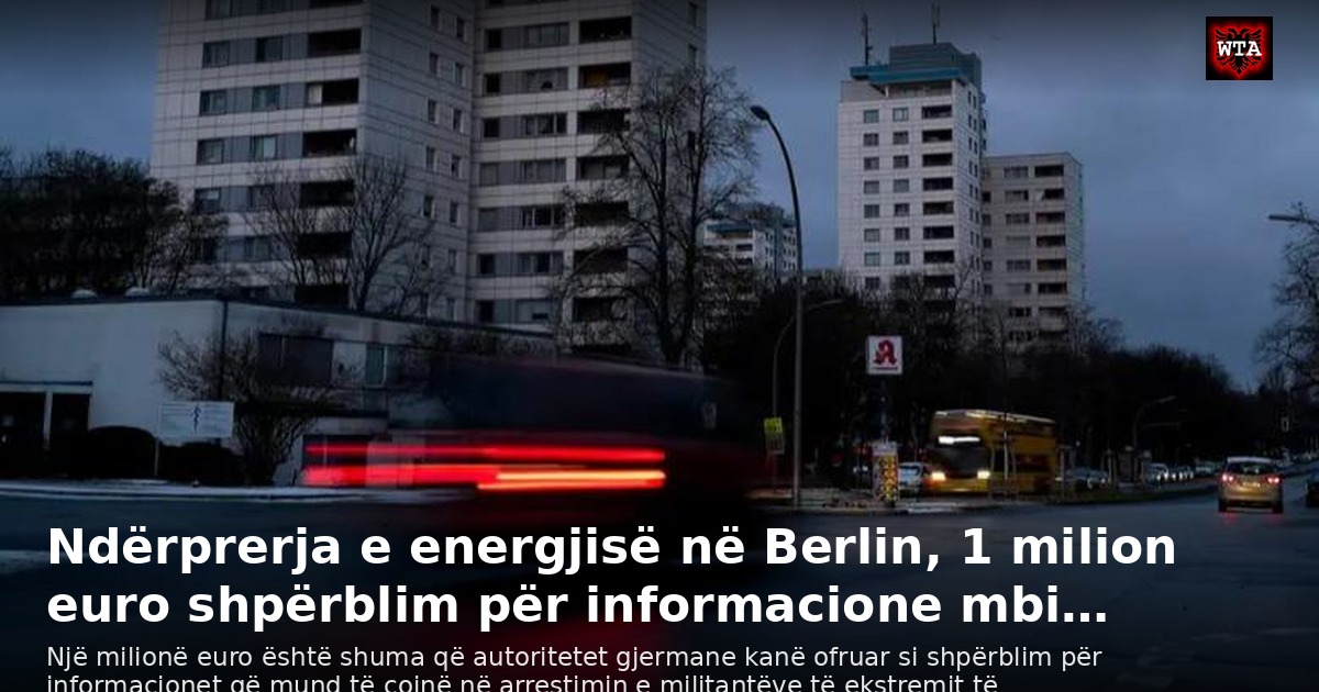 Ndërprerja e energjisë në Berlin, 1 milion euro shpërblim për informacione mbi…