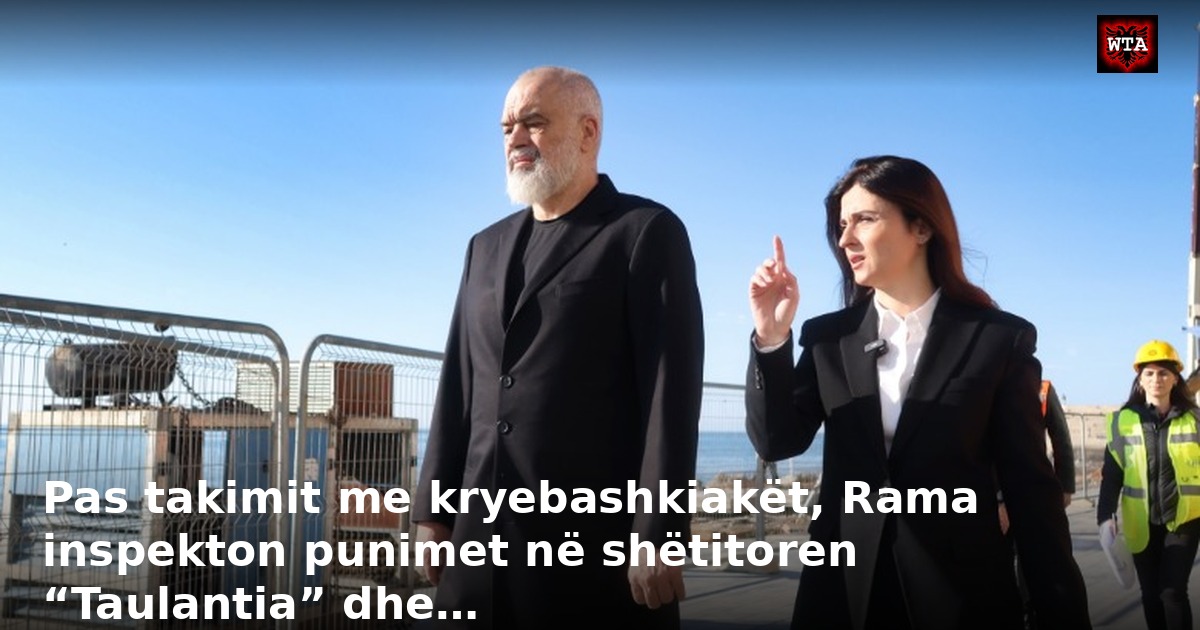 Pas takimit me kryebashkiakët, Rama inspekton punimet në shëtitoren “Taulantia” dhe…