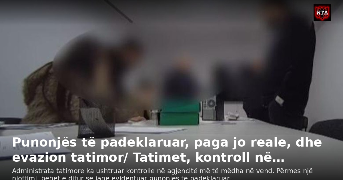 Punonjës të padeklaruar, paga jo reale, dhe evazion tatimor/ Tatimet, kontroll në…