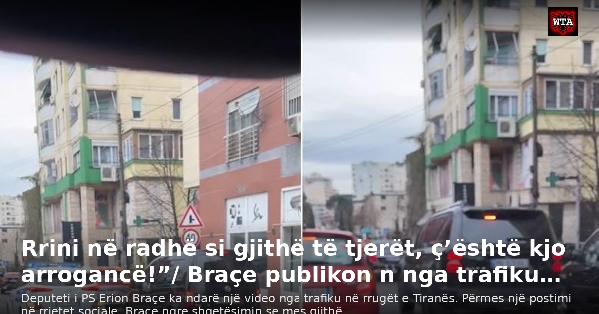Rrini në radhë si gjithë të tjerët, ç’është kjo arrogancë!”/ Braçe publikon n nga trafiku…