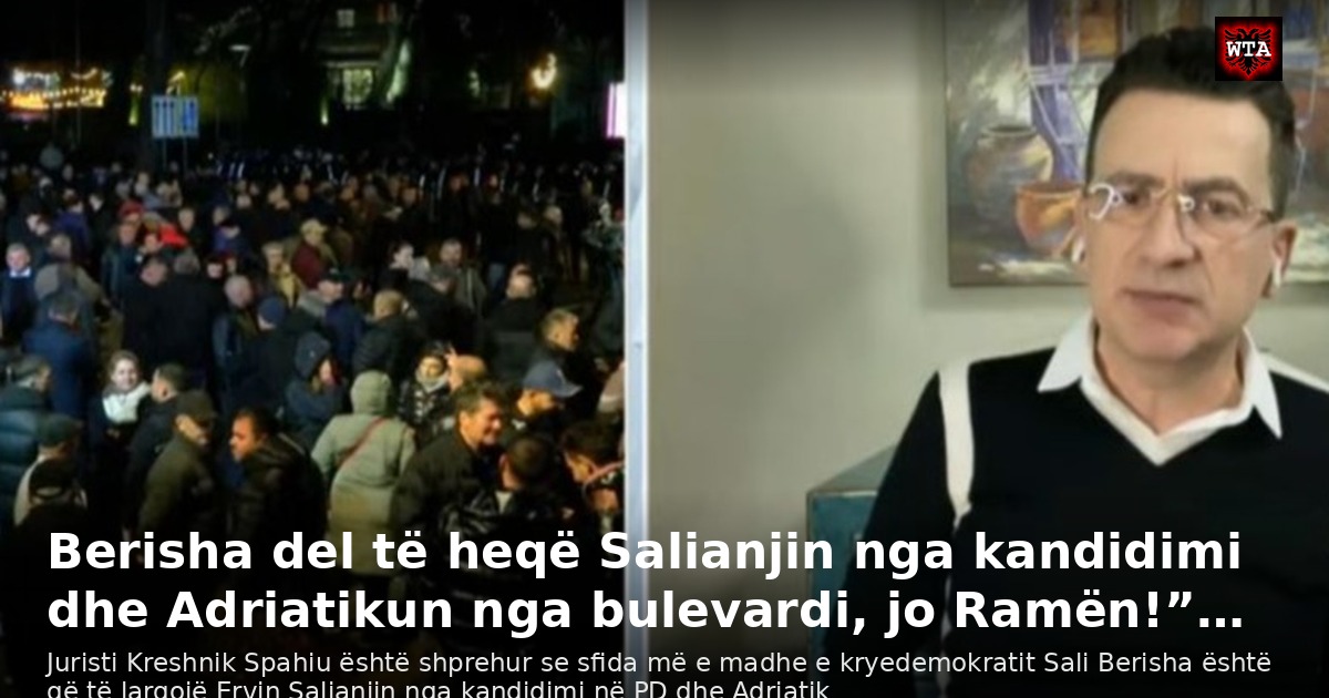 Berisha del të heqë Salianjin nga kandidimi dhe Adriatikun nga bulevardi, jo Ramën!”…