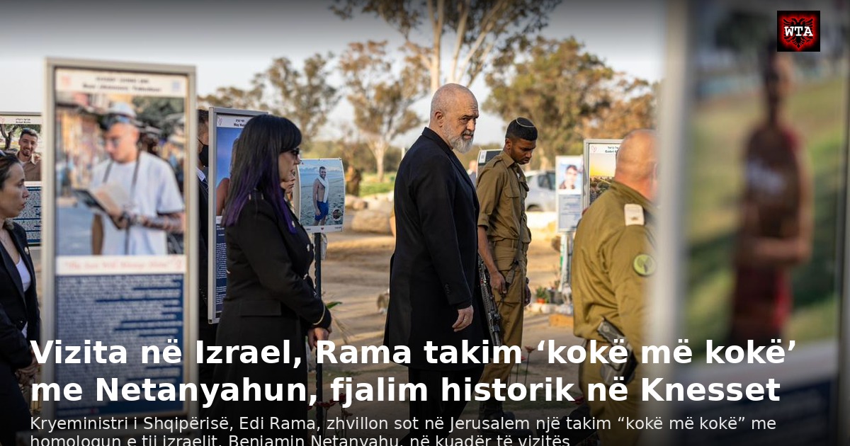Vizita në Izrael, Rama takim ‘kokë më kokë’ me Netanyahun, fjalim historik në Knesset