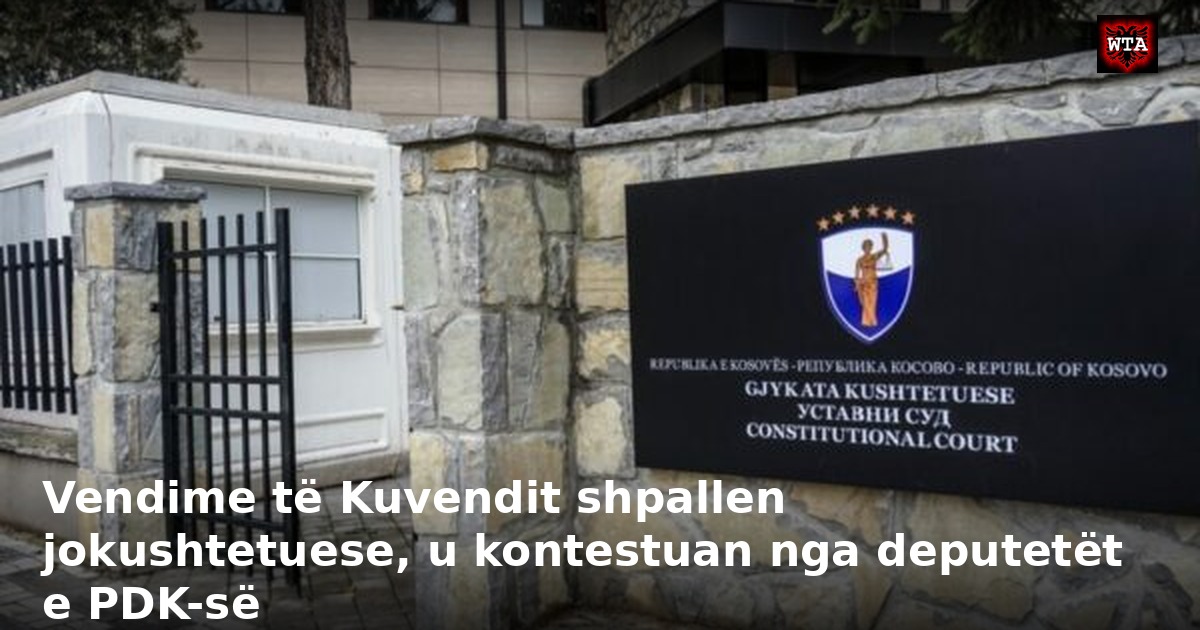 Vendime të Kuvendit shpallen jokushtetuese, u kontestuan nga deputetët e PDK-së