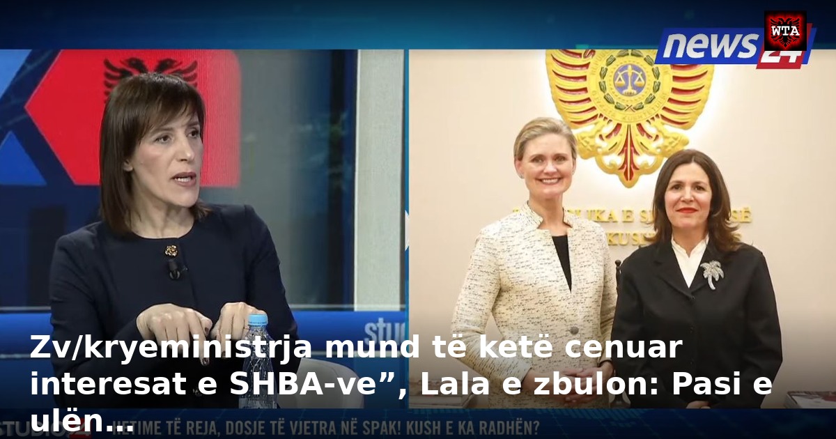 Zv/kryeministrja mund të ketë cenuar interesat e SHBA-ve”, Lala e zbulon: Pasi e ulën…