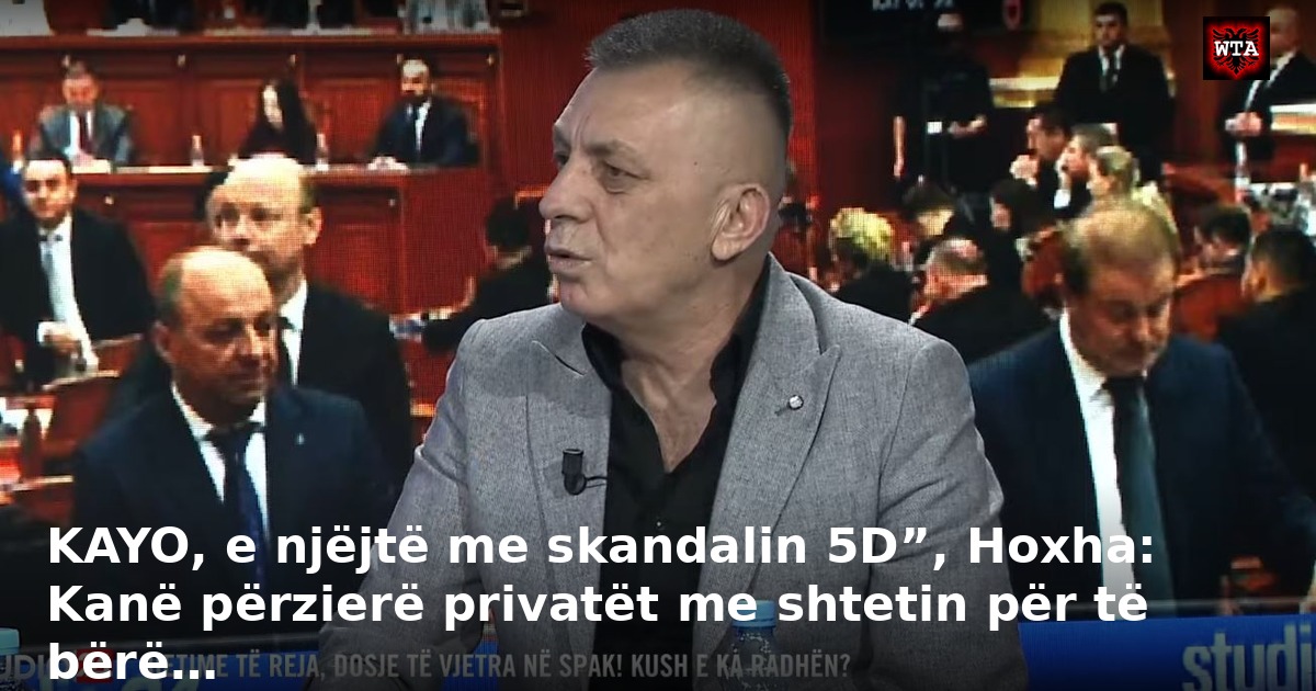 KAYO, e njëjtë me skandalin 5D”, Hoxha: Kanë përzierë privatët me shtetin për të bërë…