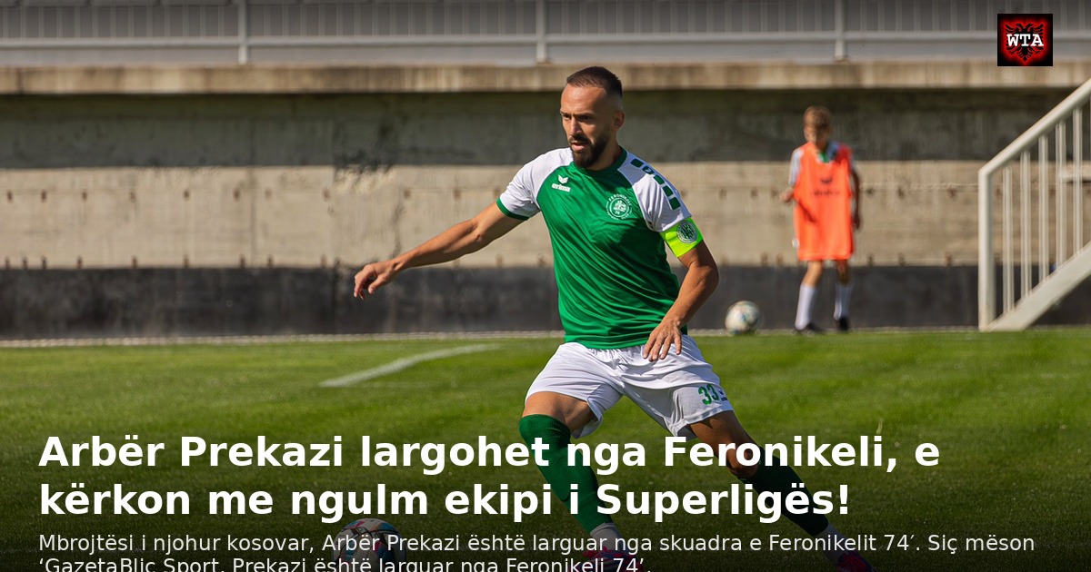 Arbër Prekazi largohet nga Feronikeli, e kërkon me ngulm ekipi i Superligës!