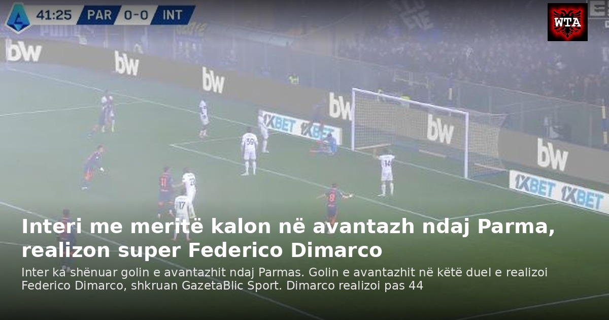 Interi me meritë kalon në avantazh ndaj Parma, realizon super Federico Dimarco
