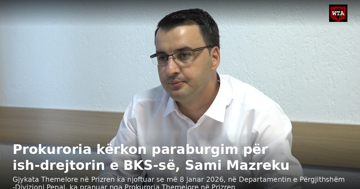 Prokuroria kërkon paraburgim për ish-drejtorin e BKS-së, Sami Mazreku