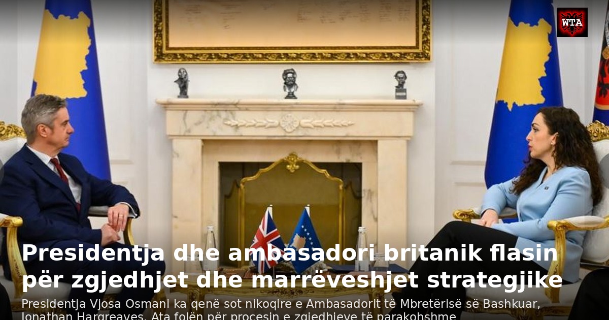 Presidentja dhe ambasadori britanik flasin për zgjedhjet dhe marrëveshjet strategjike