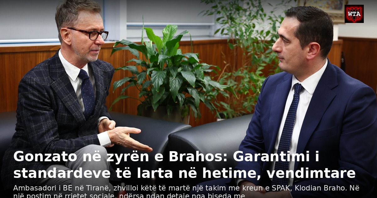Gonzato në zyrën e Brahos: Garantimi i standardeve të larta në hetime, vendimtare