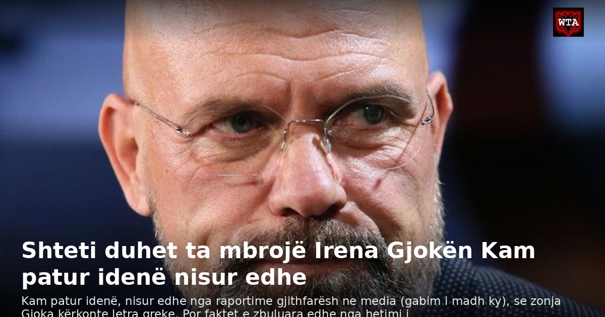 Shteti duhet ta mbrojë Irena Gjokën Kam patur idenë nisur edhe