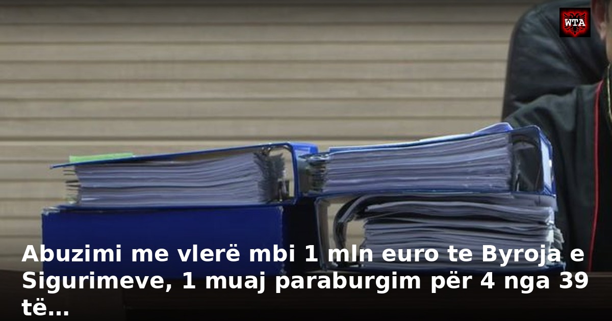 Abuzimi me vlerë mbi 1 mln euro te Byroja e Sigurimeve, 1 muaj paraburgim për 4 nga 39 të…