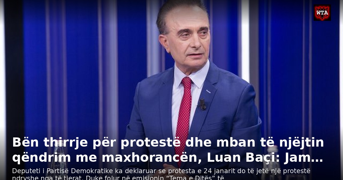Bën thirrje për protestë dhe mban të njëjtin qëndrim me maxhorancën, Luan Baçi: Jam…