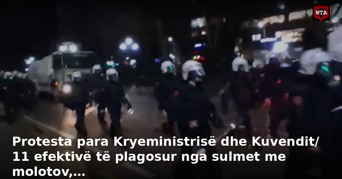 Protesta para Kryeministrisë dhe Kuvendit/ 11 efektivë të plagosur nga sulmet me molotov,…