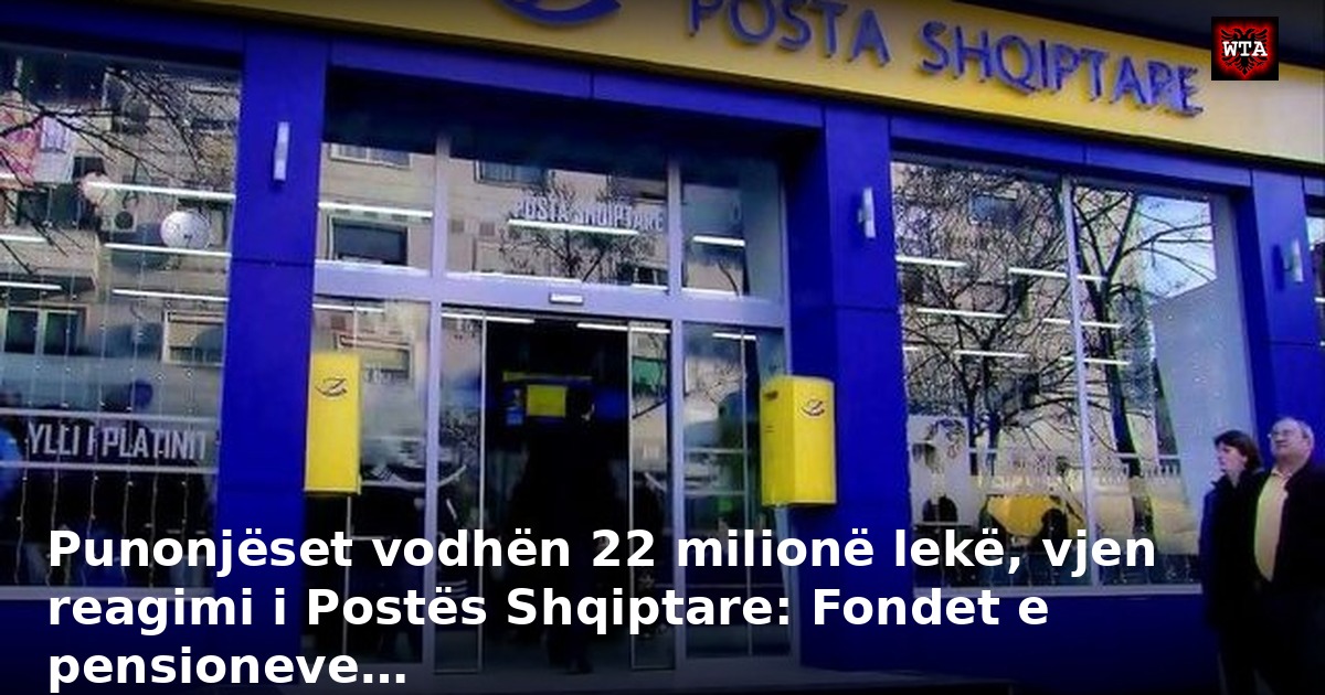 Punonjëset vodhën 22 milionë lekë, vjen reagimi i Postës Shqiptare: Fondet e pensioneve…