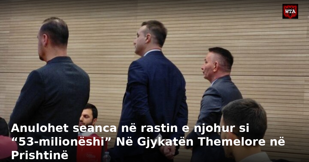 Anulohet seanca në rastin e njohur si “53-milionëshi” Në Gjykatën Themelore në Prishtinë