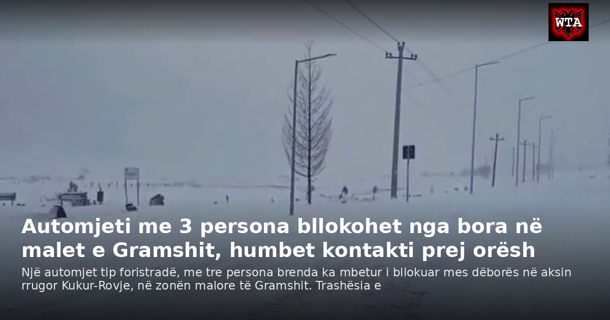 Automjeti me 3 persona bllokohet nga bora në malet e Gramshit, humbet kontakti prej orësh