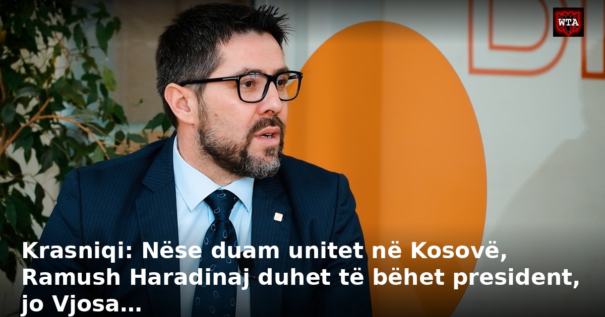 Krasniqi: Nëse duam unitet në Kosovë, Ramush Haradinaj duhet të bëhet president, jo Vjosa…
