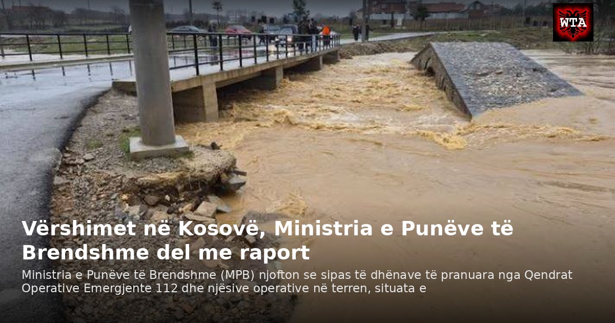 Vërshimet në Kosovë, Ministria e Punëve të Brendshme del me raport