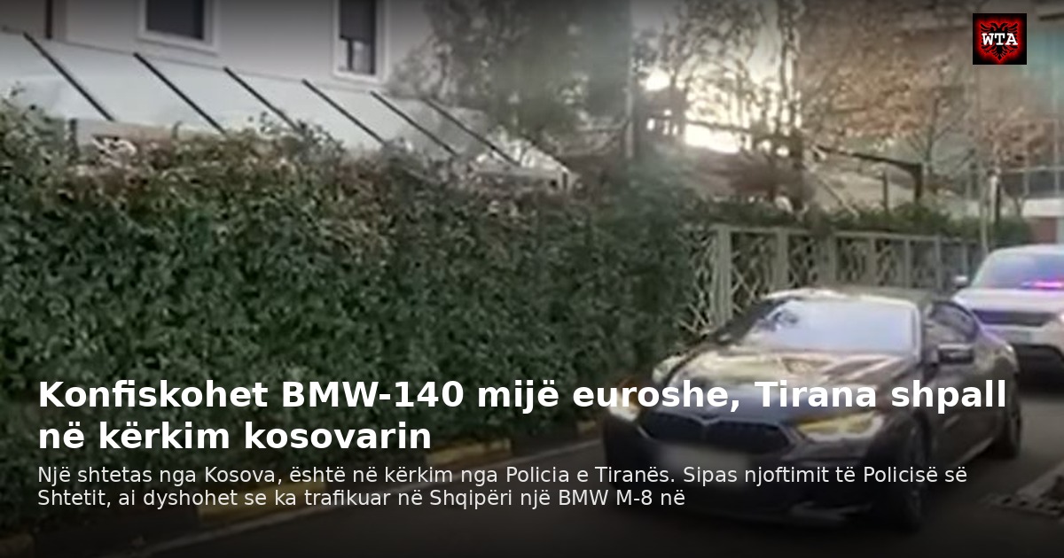 Konfiskohet BMW-140 mijë euroshe, Tirana shpall në kërkim kosovarin