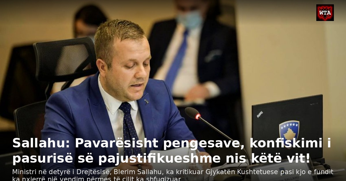 Sallahu: Pavarësisht pengesave, konfiskimi i pasurisë së pajustifikueshme nis këtë vit!