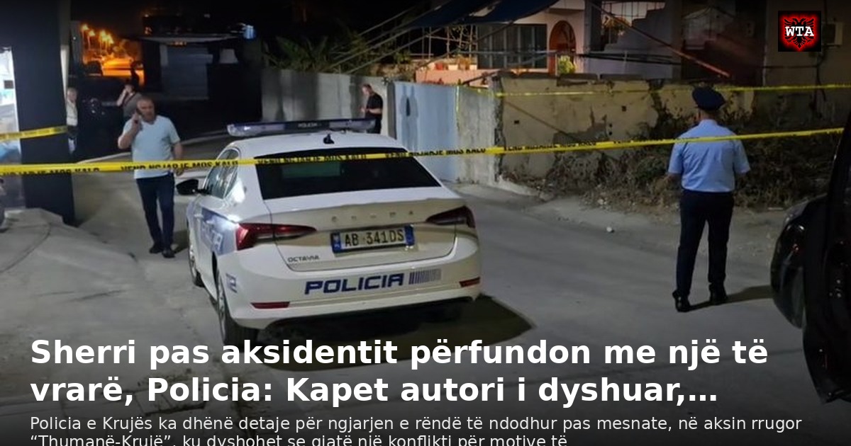 Sherri pas aksidentit përfundon me një të vrarë, Policia: Kapet autori i dyshuar,…
