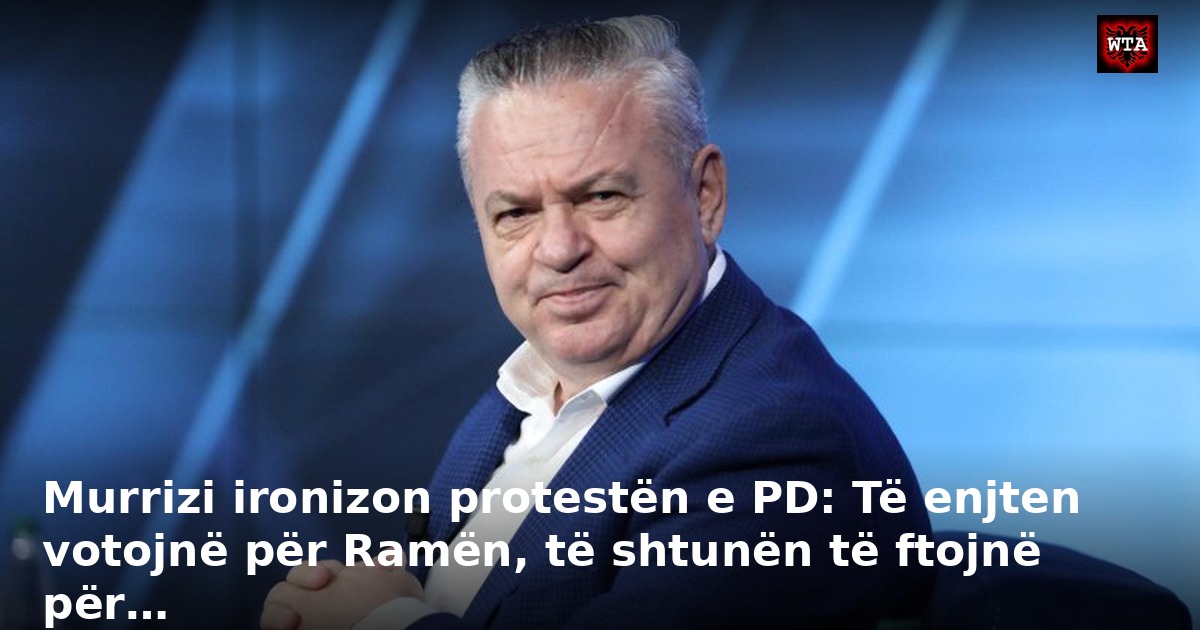 Murrizi ironizon protestën e PD: Të enjten votojnë për Ramën, të shtunën të ftojnë për…