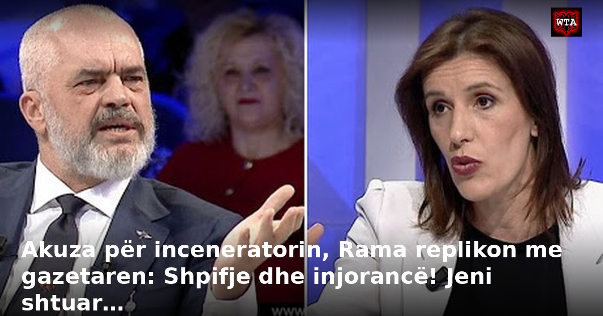 Akuza për inceneratorin, Rama replikon me gazetaren: Shpifje dhe injorancë! Jeni shtuar…