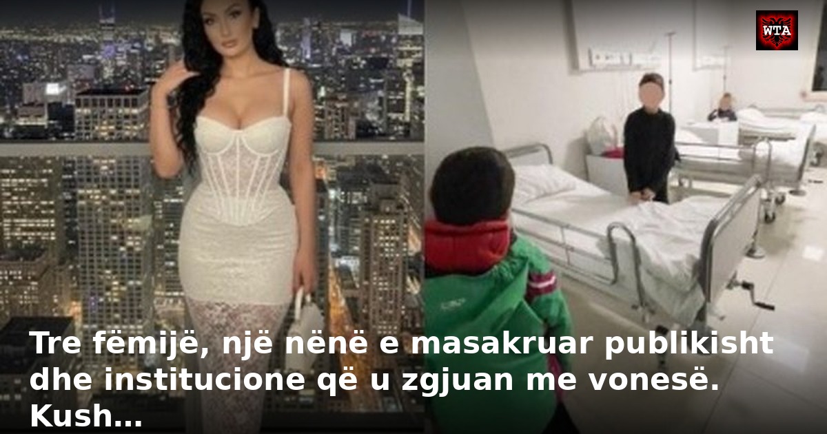 Tre fëmijë, një nënë e masakruar publikisht dhe institucione që u zgjuan me vonesë. Kush…