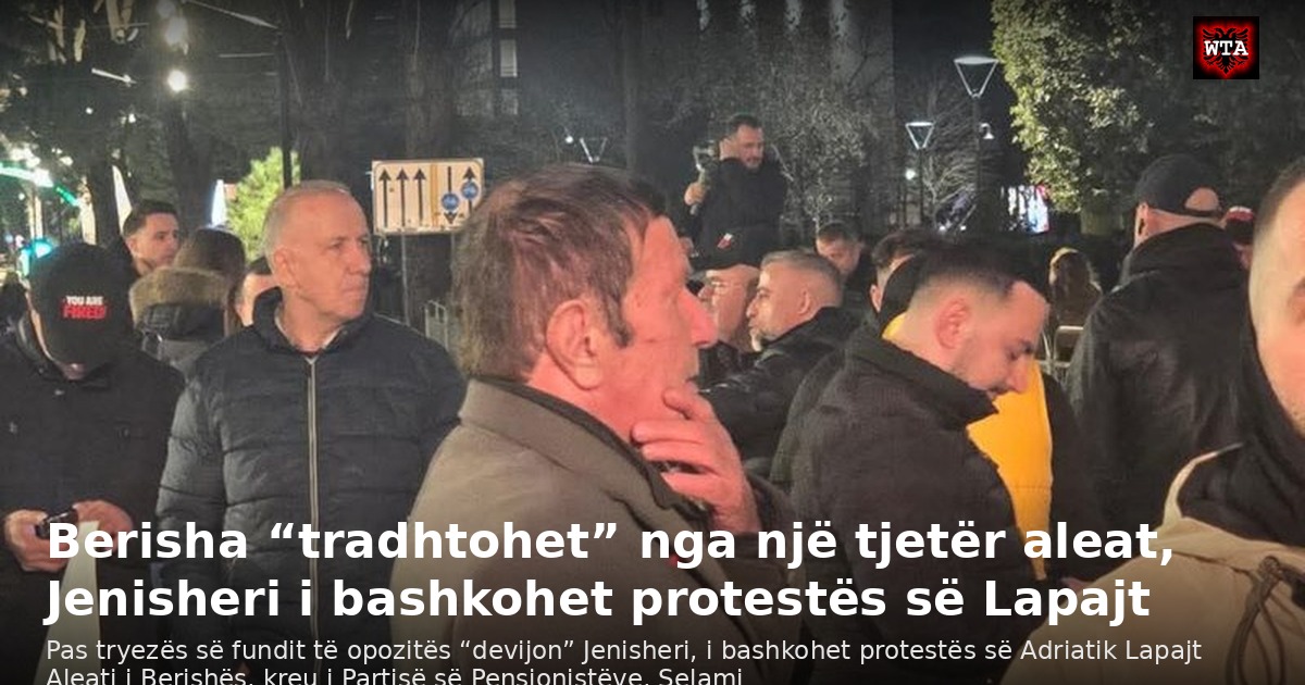 Berisha “tradhtohet” nga një tjetër aleat, Jenisheri i bashkohet protestës së Lapajt