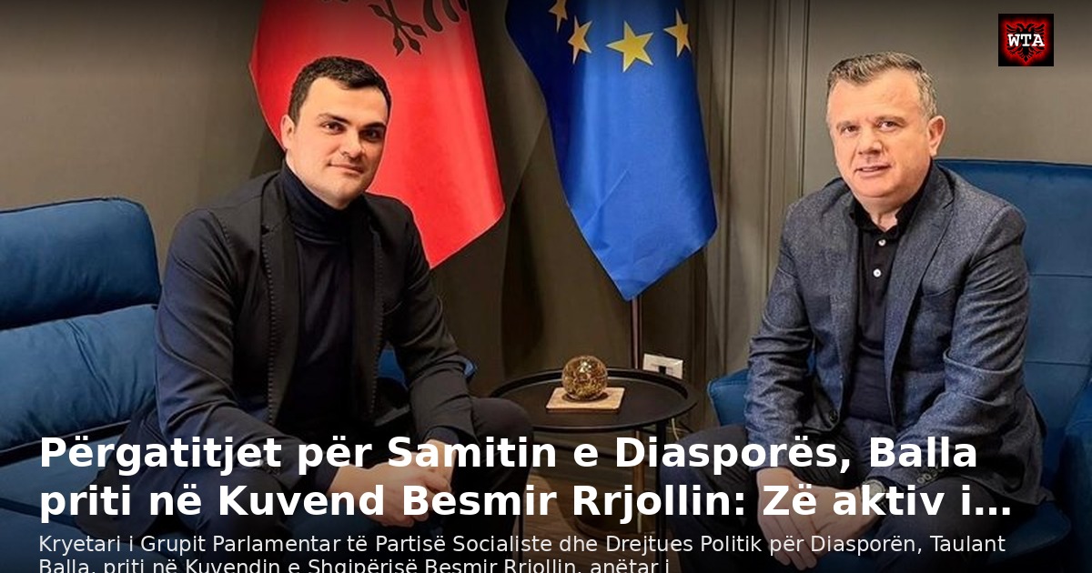 Përgatitjet për Samitin e Diasporës, Balla priti në Kuvend Besmir Rrjollin: Zë aktiv i…