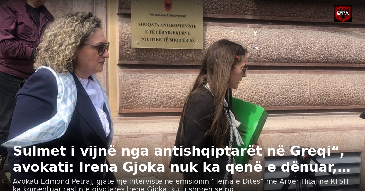 Sulmet i vijnë nga antishqiptarët në Greqi“, avokati: Irena Gjoka nuk ka qenë e dënuar,…