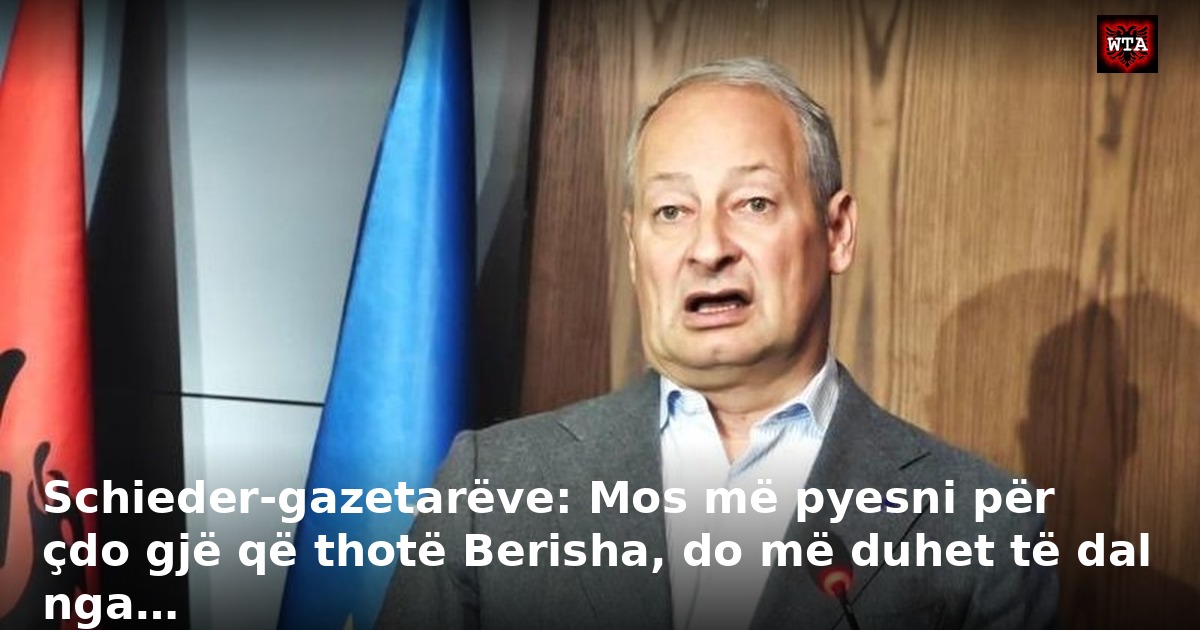Schieder-gazetarëve: Mos më pyesni për çdo gjë që thotë Berisha, do më duhet të dal nga…