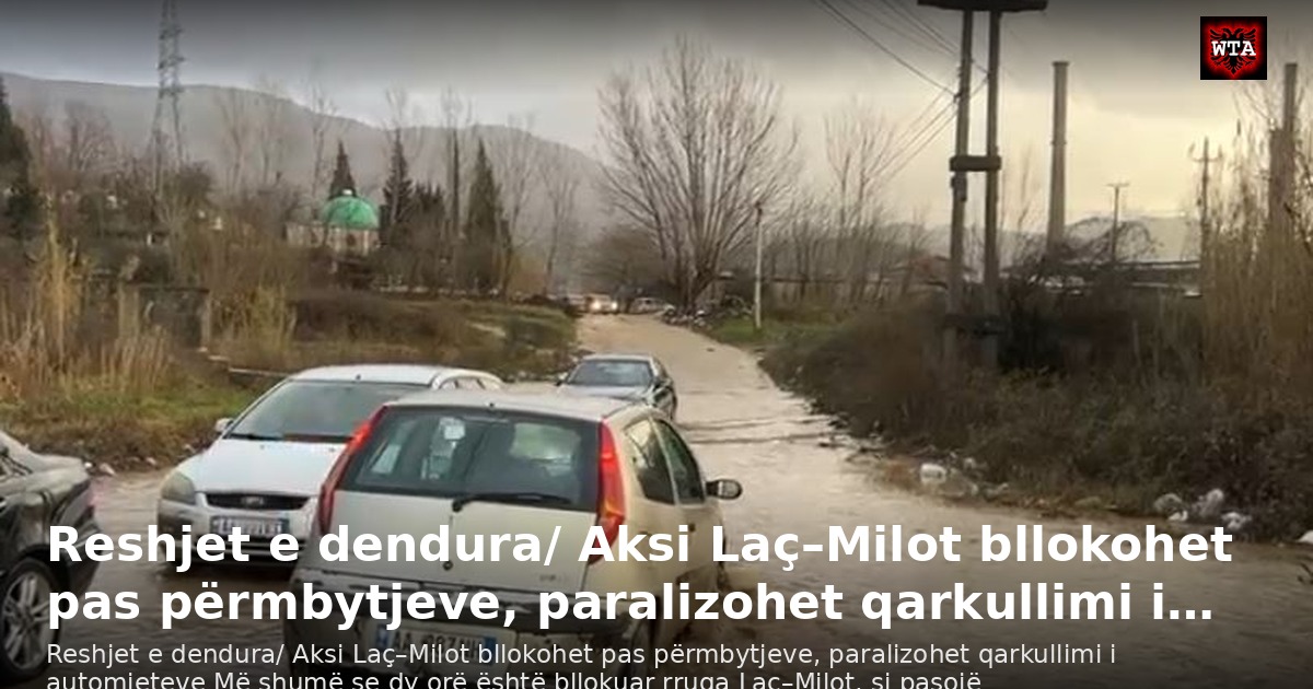 Reshjet e dendura/ Aksi Laç–Milot bllokohet pas përmbytjeve, paralizohet qarkullimi i…