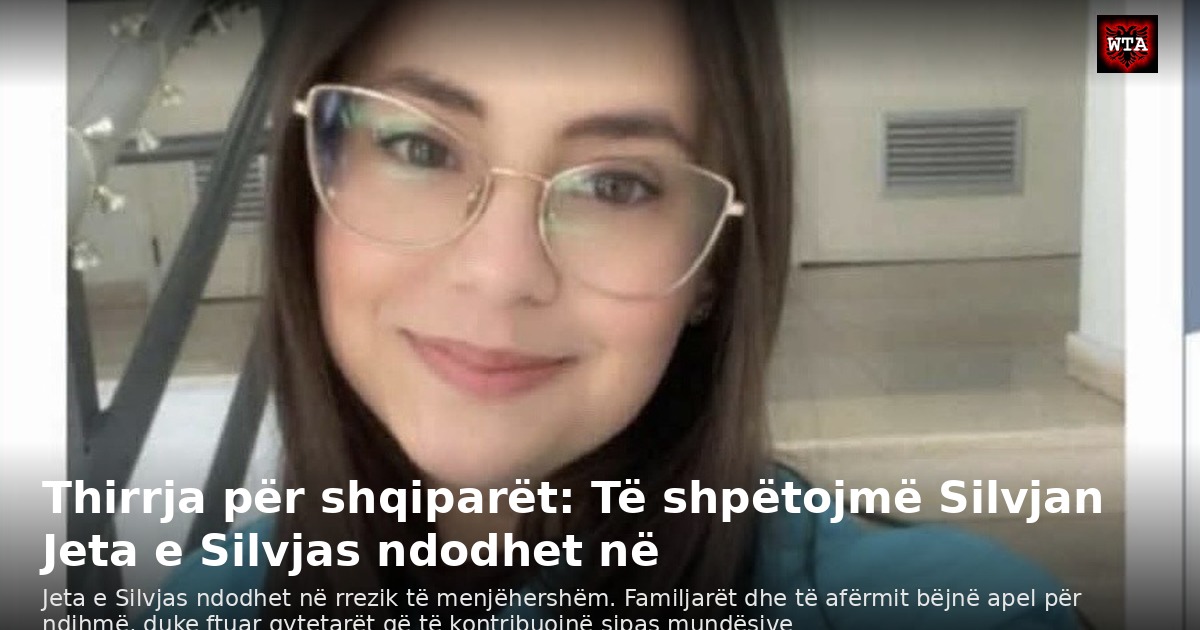 Thirrja për shqiparët: Të shpëtojmë Silvjan Jeta e Silvjas ndodhet në