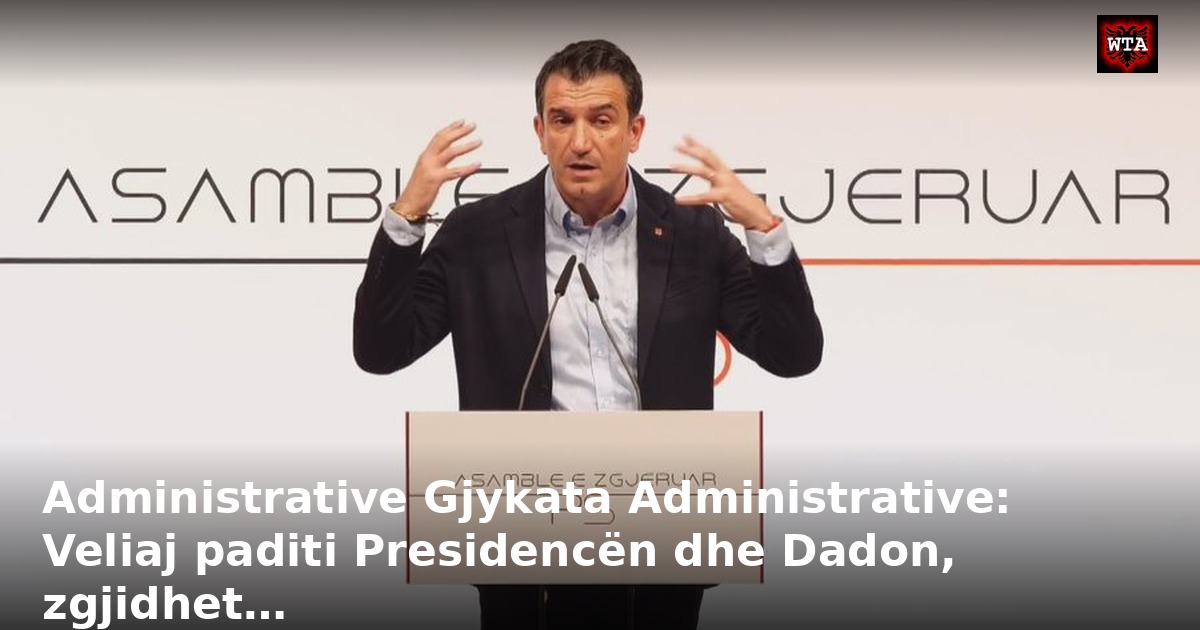 Administrative Gjykata Administrative: Veliaj paditi Presidencën dhe Dadon, zgjidhet…