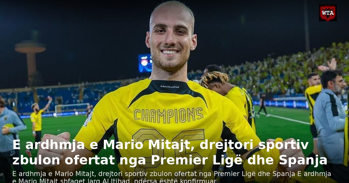 E ardhmja e Mario Mitajt, drejtori sportiv zbulon ofertat nga Premier Ligë dhe Spanja