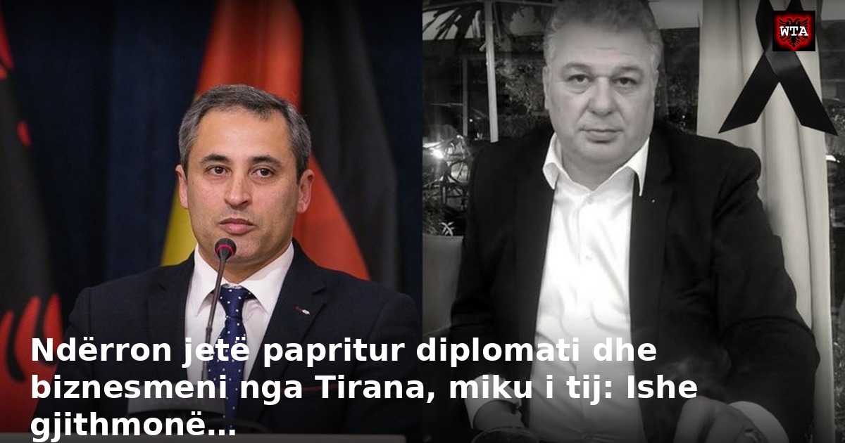 Ndërron jetë papritur diplomati dhe biznesmeni nga Tirana, miku i tij: Ishe gjithmonë…
